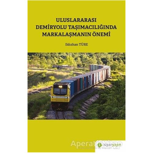 Uluslararası Demiryolu Taşımacılığında Markalaşmanın Önemi - Ildızhan Türe - Hiperlink Yayınları