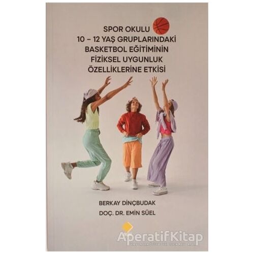 Spor Okulu 10-12 Yaş Gruplarındaki Basketbol Eğitiminin Fiziksel Uygunluk Özelliklerine Etkisi