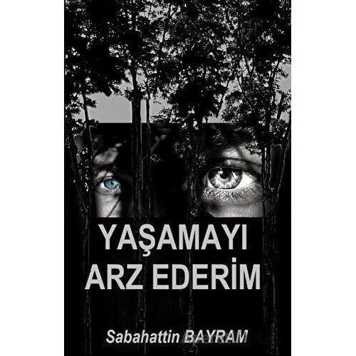 Yaşamayı Arz Ederim - Sabahattin Bayram - Platanus Publishing