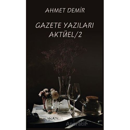 Gazete Yazıları Aktüel 2 - Ahmet Demir - Platanus Publishing