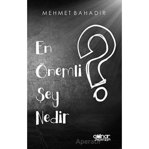En Önemli Şey Nedir? - Mehmet Bahadır - Gülnar Yayınları