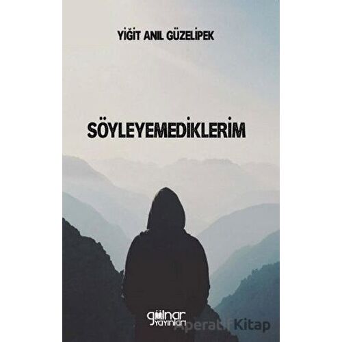 Söyleyemediklerim - Yiğit Anıl Güzelipek - Gülnar Yayınları