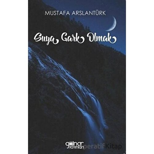 Suya Gark Olmak - Mustafa Arslantürk - Gülnar Yayınları