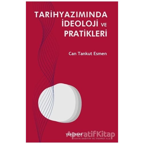 Tarihyazımında İdeoloji ve Pratikleri - Can Tankut Esmen - Yeni İnsan Yayınevi