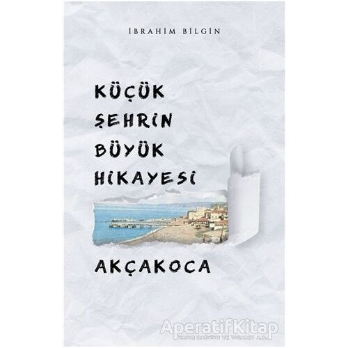 Küçük Şehrin Büyük Hikayesi Akçakoca - İbrahim Bilgin - Mat Kitap