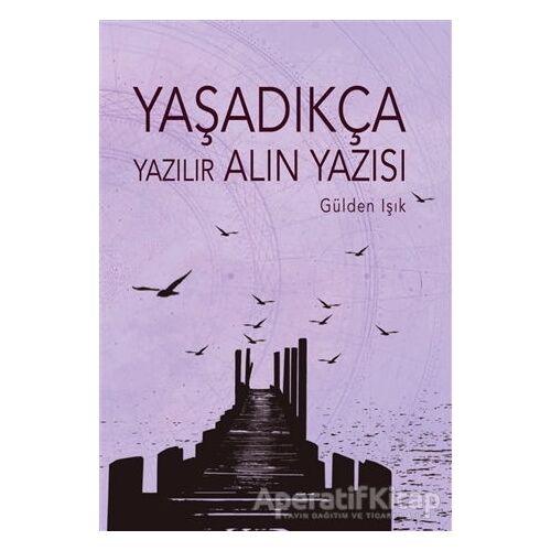 Yaşadıkça Yazılır Alın Yazısı - Güden Işık - Tunç Yayıncılık