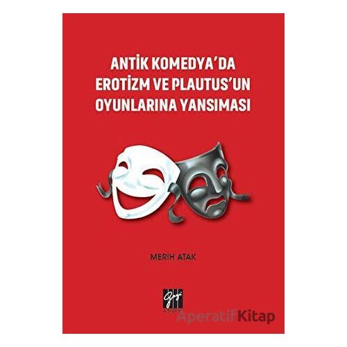 Antik Komedyada Erotizm ve Plautusun Oyunlarına Yansıması - Merih Atak - Gazi Kitabevi