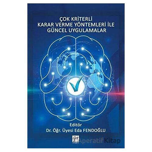 Çok Kriterli Karar Verme Yöntemleri ile Güncel Uygulamalar - Eda Fendoğlu - Gazi Kitabevi