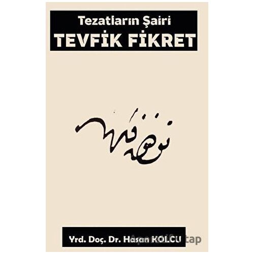 Tezatların Şairi Tevfik Fikret - Hasan Kolcu - Platanus Publishing