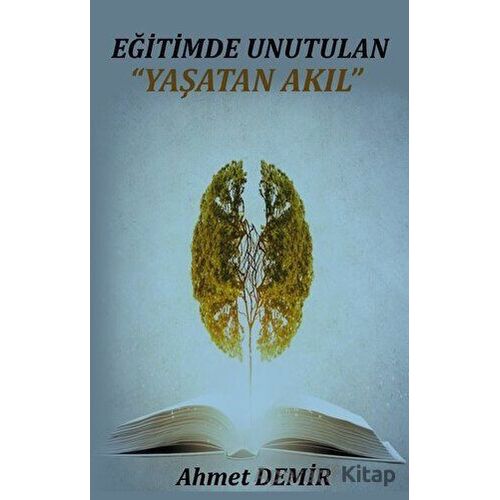 Eğitimde Unutulan Yaşatan Akıl - Ahmet Demir - Platanus Publishing