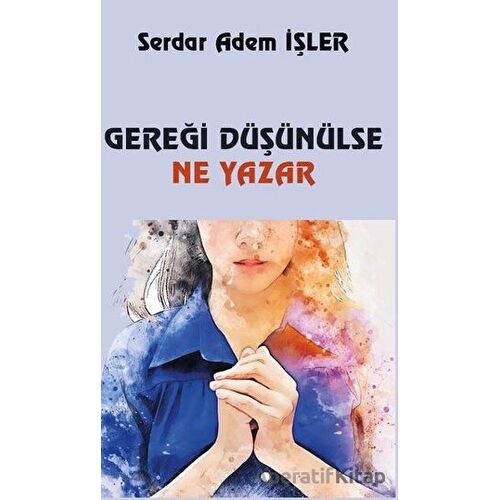 Gereği Düşünülse Ne Yazar - Serdar Adem İşler - Platanus Publishing