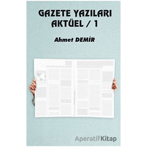 Gazete Yazıları Aktüel 1 - Ahmet Demir - Platanus Publishing