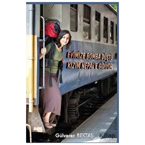 Evimize Bomba Düştü Kızım Nepal’e Gidiyor - Gülveren Bektaş - Platanus Publishing