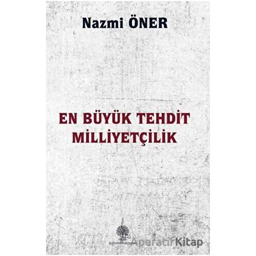 En Büyük Tehdit Milliyetçilik - Nazmi Öner - Platanus Publishing