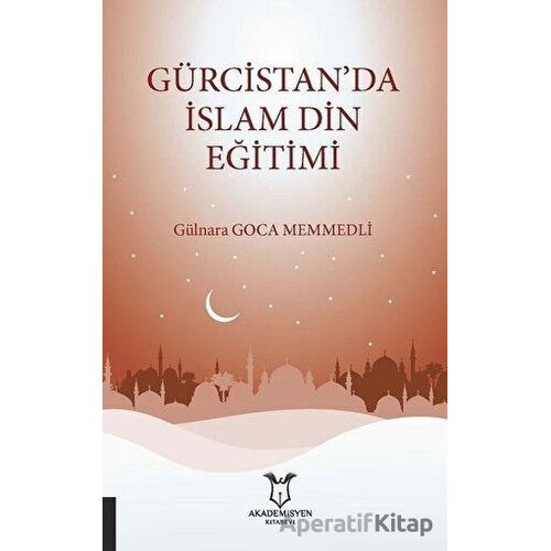 Gürcistan’da İslam Din Eğitimi - Gülnara Goca Memmedli - Akademisyen Kitabevi