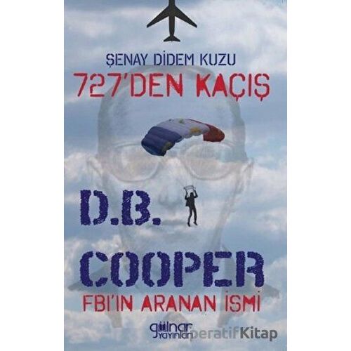 727’den Kaçış Fbı’ın Aranan İsmi D.B. Cooper - Şenay Didem Kuzu - Gülnar Yayınları