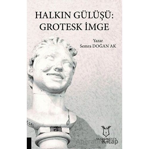 Halkın Gülüşü: Grotesk İmge - Semra Doğan Ak - Akademisyen Kitabevi