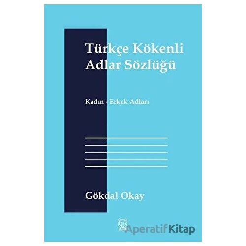 Türkçe Kökenli Adlar Sözlüğü - Gökdal Okay - Luna Yayınları