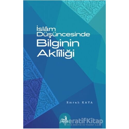 İslam Düşüncesinde Bilginin Akliliği - Emrah Kaya - Fecr Yayınları