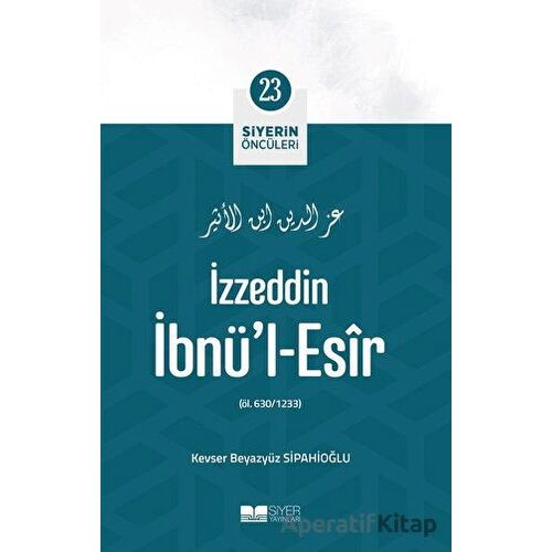 İzzeddin İbnül-Esir - Siyerin Öncüleri 23 - Kevser Beyazyüz Sipahioğlu - Siyer Yayınları