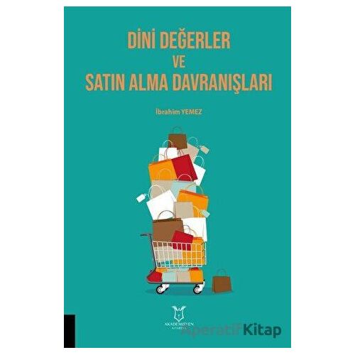 Dini Değerler ve Satın Alma Davranışları - İbrahim Yemez - Akademisyen Kitabevi