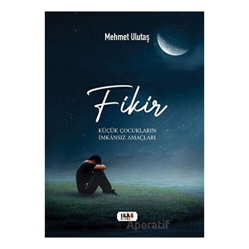 Fikir - Küçük Çocukların İmkansız Amaçları - Mehmet Ulutaş - Tilki Kitap