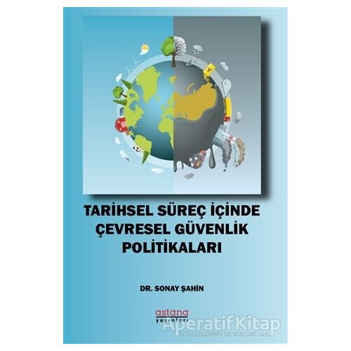 Tarihsel Süreç İçinde Çevresel Güvenlik Politikaları - Sonay Şahin - Astana Yayınları