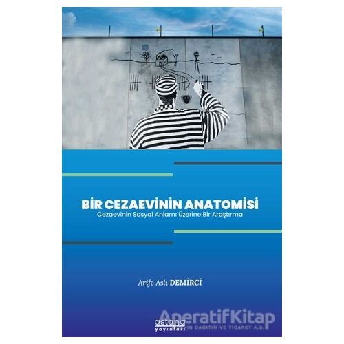 Bir Cezaevinin Anatomisi - Arife Aslı Demirci - Astana Yayınları