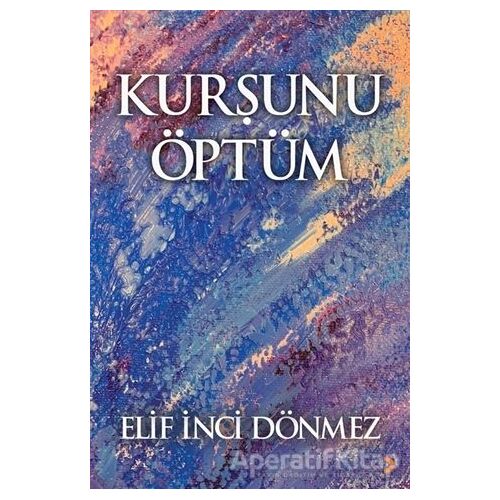 Kurşunu Öptüm - Elif İnci Dönmez - Cinius Yayınları