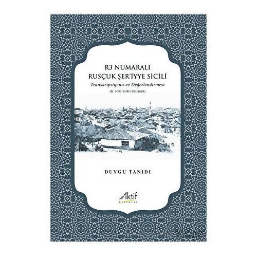 R3 Numaralı Rusçuk Şer’iyye Sicili - Duygu Tanıdı - Aktif Yayınevi