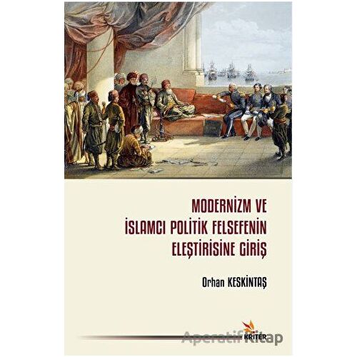 Modernizm ve İslamcı Politik Felsefenin Eleştirisine Giriş - Orhan Keskintaş - Kriter Yayınları