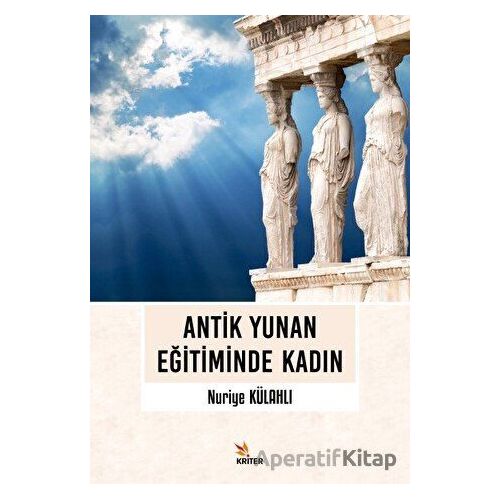 Antik Yunan Eğitiminde Kadın - Nuriye Külahlı - Kriter Yayınları