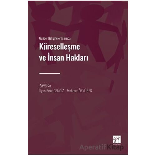 Güncel Gelişmeler Işığında Küreselleşme ve İnsan Hakları - Kolektif - Gazi Kitabevi