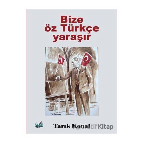 Bize Öz Türkçe Yaraşır - Tarık Konal - İzan Yayıncılık
