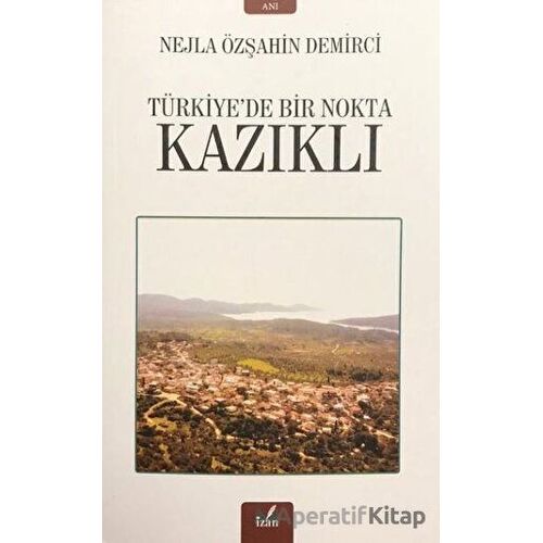 Kazıklı - Türkiye’de Bir Nokta - Nejla Özşahin Demirci - İzan Yayıncılık