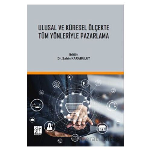 Ulusal ve Küresel Ölçekte Tüm Yönleriyle Pazarlama - Kolektif - Gazi Kitabevi