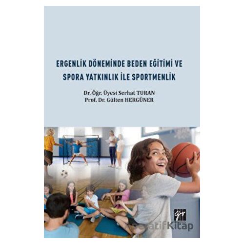 Ergenlik Döneminde Beden Eğitimi ve Spora Yatkınlık ile Sportmenlik - Serhat Turan - Gazi Kitabevi