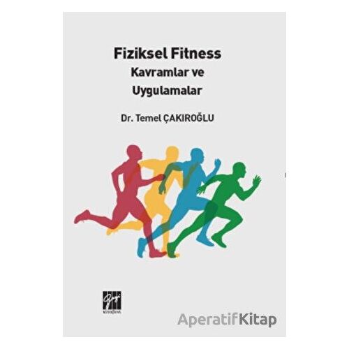 Fiziksel Fitness Kavramlar ve Uygulamalar - Temel Çakıroğlu - Gazi Kitabevi