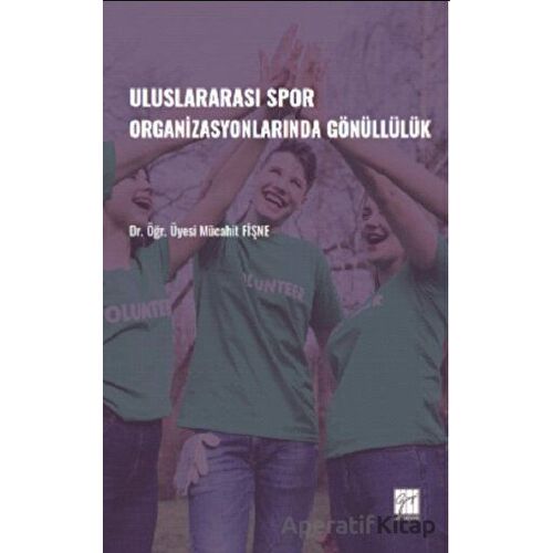 Uluslararası Spor Organizasyonlarında Gönüllülük - Mücahit Fişne - Gazi Kitabevi