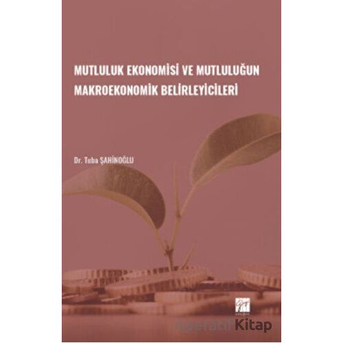 Mutluluk Ekonomisi ve Mutluluğun Makroekonomik Belirleyicileri - Tuba Şahinoğlu - Gazi Kitabevi
