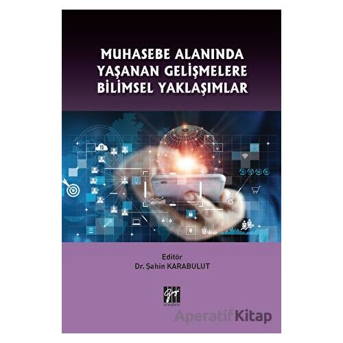 Muhasebe Alanında Yaşanan Gelişmelere Bilimsel Yaklaşımlar - Şahin Karabulut - Gazi Kitabevi