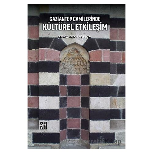 Gaziantep Camilerinde Kültürel Etkileşim - Şenay Özgür Yıldız - Gazi Kitabevi