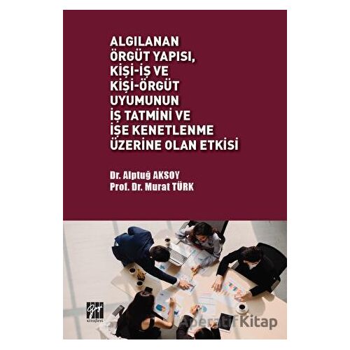 Algılanan Örgüt Yapısı Kişi - İş ve Kişi - Örgüt Uyumunun İş Tatmini ve İşe Kenetlenme Üzerine Olan