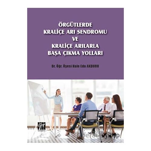 Örgütlerde Kraliçe Arı Sendromu ve Kraliçe Arılarla Başa Çıkma Yolları
