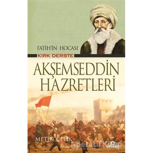 Fatih’in Hocası Kırk Derste Akşemseddin Hazretleri - Metin Çelik - Ensar Neşriyat