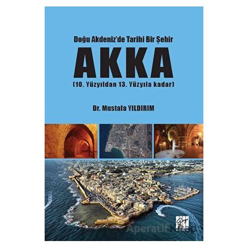 Doğu Akdenizde Tarihi Bir Şehir Akka - Mustafa Yıldırım - Gazi Kitabevi