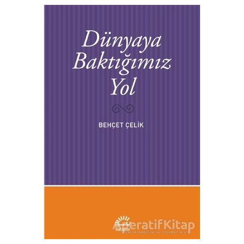 Dünyaya Baktığımız Yol - Behçet Çelik - İletişim Yayınevi