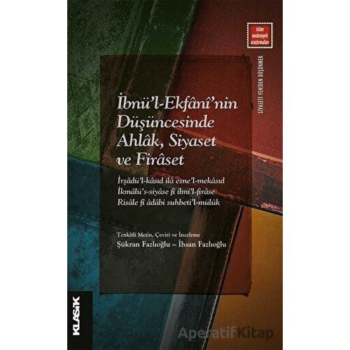 İbnül-Ekfani’nin Düşüncesinde Ahlak, Siyaset ve Firaset - Kolektif - Klasik Yayınları