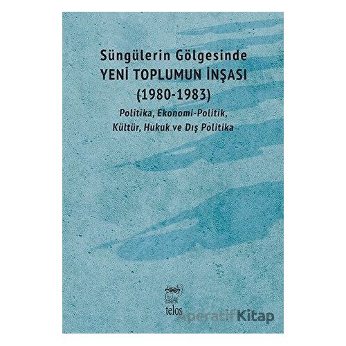 Süngülerin Gölgesinde - Yeni Toplumun İnşası (1980-1983) - Kolektif - Telos Yayıncılık