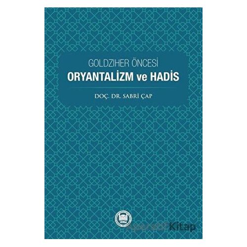 Goldziher Öncesi Oryantalizm ve Hadis - Sabri Çap - Marmara Üniversitesi İlahiyat Fakültesi Vakfı